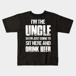 I'm The Uncle So I'm Just Going To Sit Here & Drink Beer Kids T-Shirt